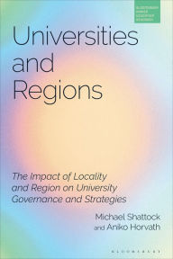 Title: Universities and Regions: The Impact of Locality and Region on University Governance and Strategies, Author: Michael Shattock