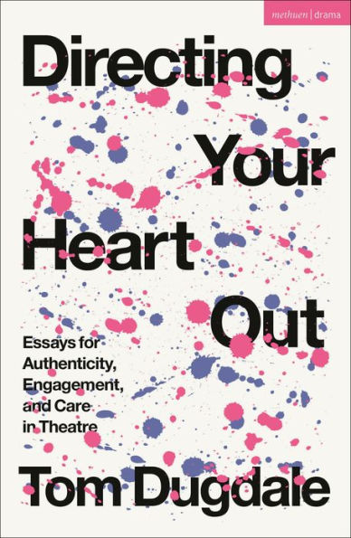 Directing Your Heart Out: Essays for Authenticity, Engagement, and Care Theatre