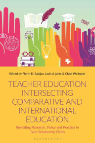 Title: Teacher Education Intersecting Comparative and International Education: Revisiting Research, Policy and Practice in Twin Scholarship Fields, Author: Florin D. Salajan