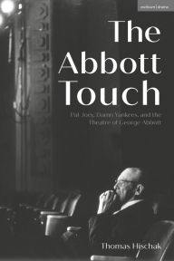 Title: The Abbott Touch: Pal Joey, Damn Yankees, and the Theatre of George Abbott, Author: Thomas Hischak