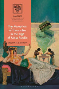 Title: The Reception of Cleopatra in the Age of Mass Media, Author: Gregory N. Daugherty