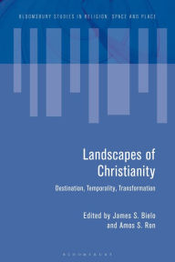 Title: Landscapes of Christianity: Destination, Temporality, Transformation, Author: James S. Bielo