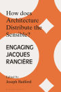 How does Architecture Distribute the Sensible?: Engaging Jacques Rancière