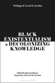 Title: Black Existentialism and Decolonizing Knowledge: Writings of Lewis R. Gordon, Author: Lewis R. Gordon