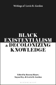 Title: Black Existentialism and Decolonizing Knowledge: Writings of Lewis R. Gordon, Author: Lewis R. Gordon