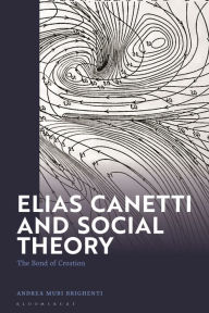 Title: Elias Canetti and Social Theory: The Bond of Creation, Author: Andrea Mubi Brighenti