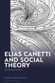 Title: Elias Canetti and Social Theory: The Bond of Creation, Author: Andrea Mubi Brighenti