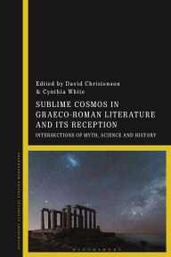 Title: Sublime Cosmos in Graeco-Roman Literature and its Reception: Intersections of Myth, Science and History, Author: David Christenson