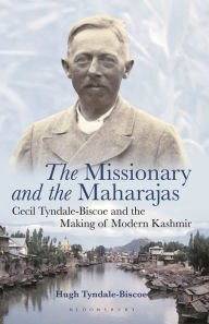 Title: The Missionary and the Maharajas: Cecil Tyndale-Biscoe and the Making of Modern Kashmir, Author: Hugh Tyndale-Biscoe