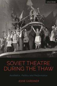 Title: Soviet Theatre during the Thaw: Aesthetics, Politics and Performance, Author: Jesse Gardiner