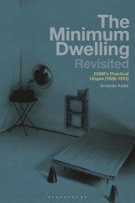 Free ebook downloads google The Minimum Dwelling Revisited: CIAM's Practical Utopia (1928-31) FB2 ePub RTF by Aristotle Kallis (English literature)