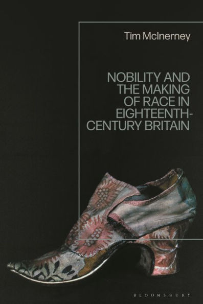 Nobility and the Making of Race Eighteenth-Century Britain