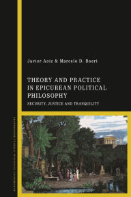 Title: Theory and Practice in Epicurean Political Philosophy: Security, Justice and Tranquility, Author: Javier Aoiz