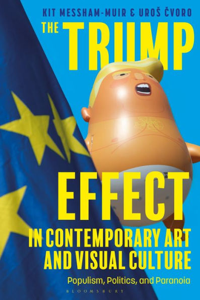 The Trump Effect Contemporary Art and Visual Culture: Populism, Politics, Paranoia