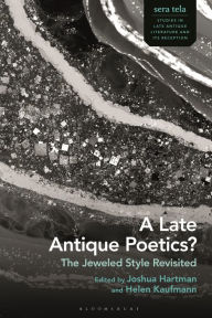 Title: A Late Antique Poetics?: The Jeweled Style Revisited, Author: Joshua Hartman