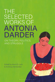 Title: The Selected Works of Antonia Darder: On Theory, Politics, and Struggle, Author: Kevin D. Lam