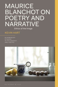 Title: Maurice Blanchot on Poetry and Narrative: Ethics of the Image, Author: Kevin Hart