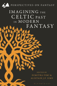 Title: Imagining the Celtic Past in Modern Fantasy, Author: Matthew Sangster