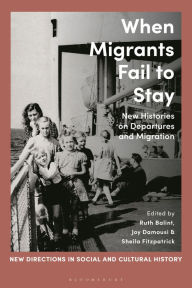 Title: When Migrants Fail to Stay: New Histories on Departures and Migration, Author: Ruth Balint