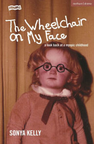Title: The Wheelchair on My Face: A Look Back at a Myopic Childhood, Author: Sonya Kelly