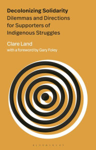 Title: Decolonizing Solidarity: Dilemmas and Directions for Supporters of Indigenous Struggles, Author: Clare Land