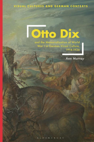 Otto Dix and the Memorialization of World War I German Visual Culture, 1914-1936