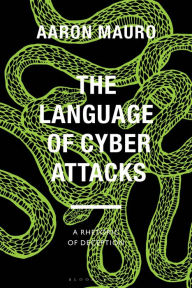 Title: The Language of Cyber Attacks: A Rhetoric of Deception, Author: Aaron Mauro