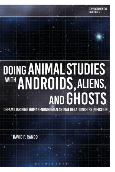 Doing Animal Studies with Androids, Aliens, and Ghosts: Defamiliarizing Human-Nonhuman Animal Relationships in Fiction