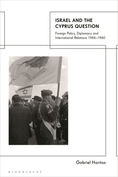 Israel and the Cyprus Question: Foreign Policy, Diplomacy International Relations 1946-1960