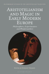 Title: Aristotelianism and Magic in Early Modern Europe: Philosophers, Experimenters and Wonderworkers, Author: Donato Verardi