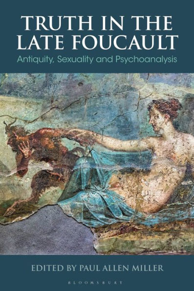 Truth in the Late Foucault: Antiquity, Sexuality, and Psychoanalysis