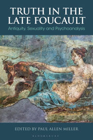 Title: Truth in the Late Foucault: Antiquity, Sexuality, and Psychoanalysis, Author: Paul Allen Miller
