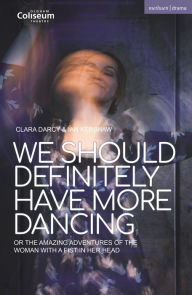 Title: We Should Definitely Have More Dancing: Or the Amazing Adventures of the Woman with a Fist in Her Head, Author: Ian Kershaw