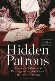 Title: Hidden Patrons: Women and Architectural Patronage in Georgian Britain, Author: Amy Boyington