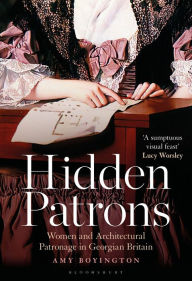 Title: Hidden Patrons: Women and Architectural Patronage in Georgian Britain, Author: Amy Boyington