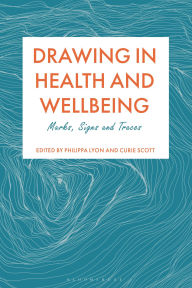 Google books download as epub Drawing in Health and Wellbeing: Marks, Signs and Traces  (English Edition) by Philippa Lyon, Curie Scott 9781350359857
