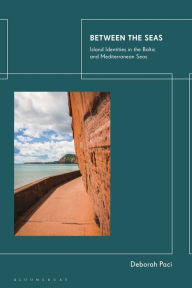 Title: Between The Seas: Island Identities in the Baltic and Mediterranean Seas, Author: Deborah Paci