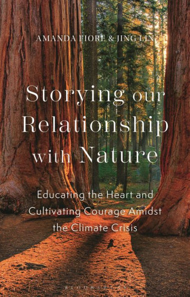 Storying our Relationship with Nature: Educating the Heart and Cultivating Courage Amidst Climate Crisis