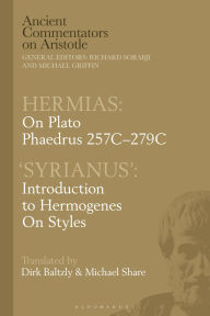 Title: Hermias: On Plato Phaedrus 257C-279C, with 'Syrianus': Introduction to Hermogenes on Styles, Author: Michael Share