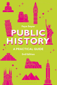 Title: Public History: A Practical Guide, Author: Faye Sayer