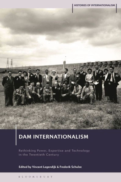 Dam Internationalism: Rethinking Power, Expertise and Technology the Twentieth Century