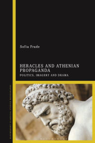 Title: Heracles and Athenian Propaganda: Politics, Imagery and Drama, Author: Sofia Frade