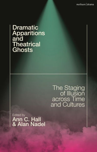 Dramatic Apparitions and Theatrical Ghosts: The Staging of Illusion across Time Cultures