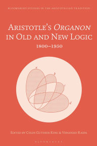 Title: Aristotle's Organon in Old and New Logic: 1800-1950, Author: Colin Guthrie King