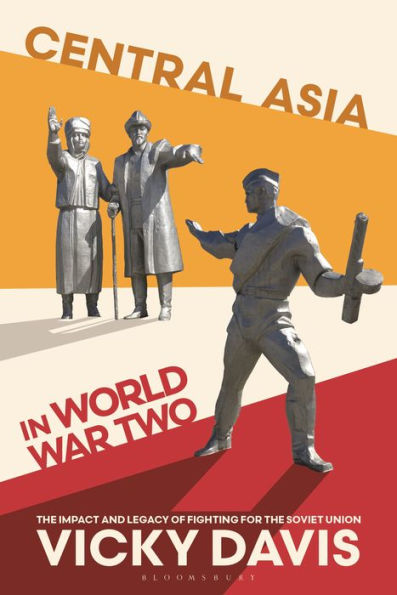 Central Asia World War Two: the Impact and Legacy of Fighting for Soviet Union