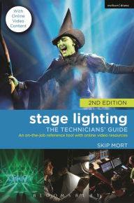 Title: Stage Lighting: The Technicians' Guide: An On-the-job Reference Tool with Online Video Resources - 2nd Edition, Author: Skip Mort