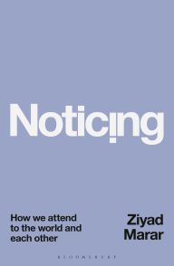 Title: Noticing: How we Attend to the World and Each Other, Author: Ziyad Marar