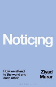 Title: Noticing: How we Attend to the World and Each Other, Author: Ziyad Marar