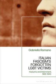 Free download ebooks web services Italian Fascism's Forgotten LGBT Victims: Asylums and Internment, 1922 - 1943 by Gabriella Romano