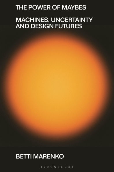 The Power of Maybes: Machines, Uncertainty and Design Futures